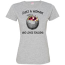 Teacher T-Shirt just A Woman Who Loves Teaching Flowers Beauty Gift Shirts CustomCat