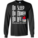 Teacher T-Shirt No Sleep No Money No Life Teaching Student Funny Gift Teacher Shirts CustomCat