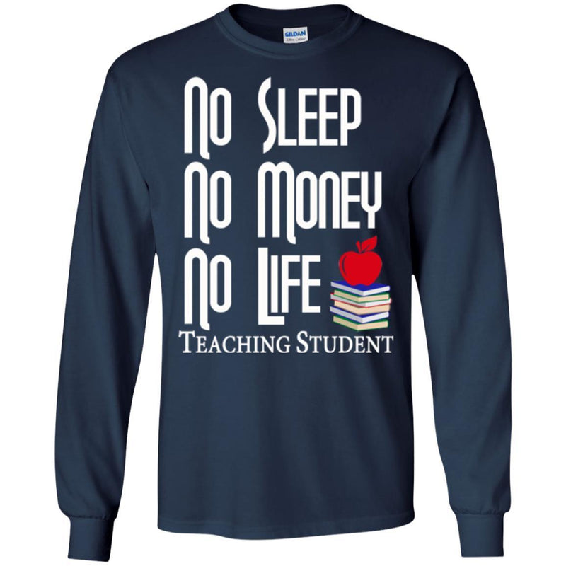 Teacher T-Shirt No Sleep No Money No Life Teaching Student Funny Gift Teacher Shirts CustomCat