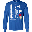 Teacher T-Shirt No Sleep No Money No Life Teaching Student Funny Gift Teacher Shirts CustomCat