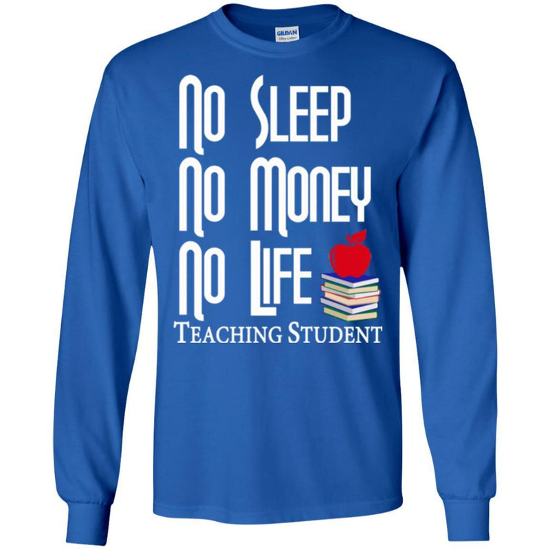 Teacher T-Shirt No Sleep No Money No Life Teaching Student Funny Gift Teacher Shirts CustomCat