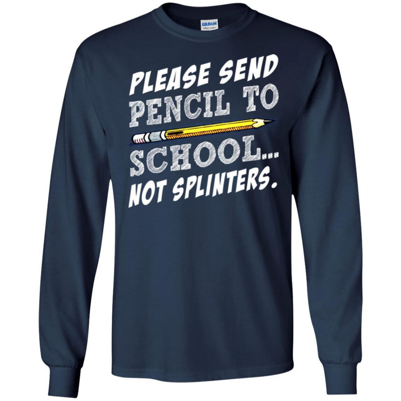 Teacher T-Shirt Please Sent Pencil To School Not Splinters Funny Gift Teacher Shirts CustomCat