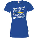 Teacher T-Shirt Please Sent Pencil To School Not Splinters Funny Gift Teacher Shirts CustomCat