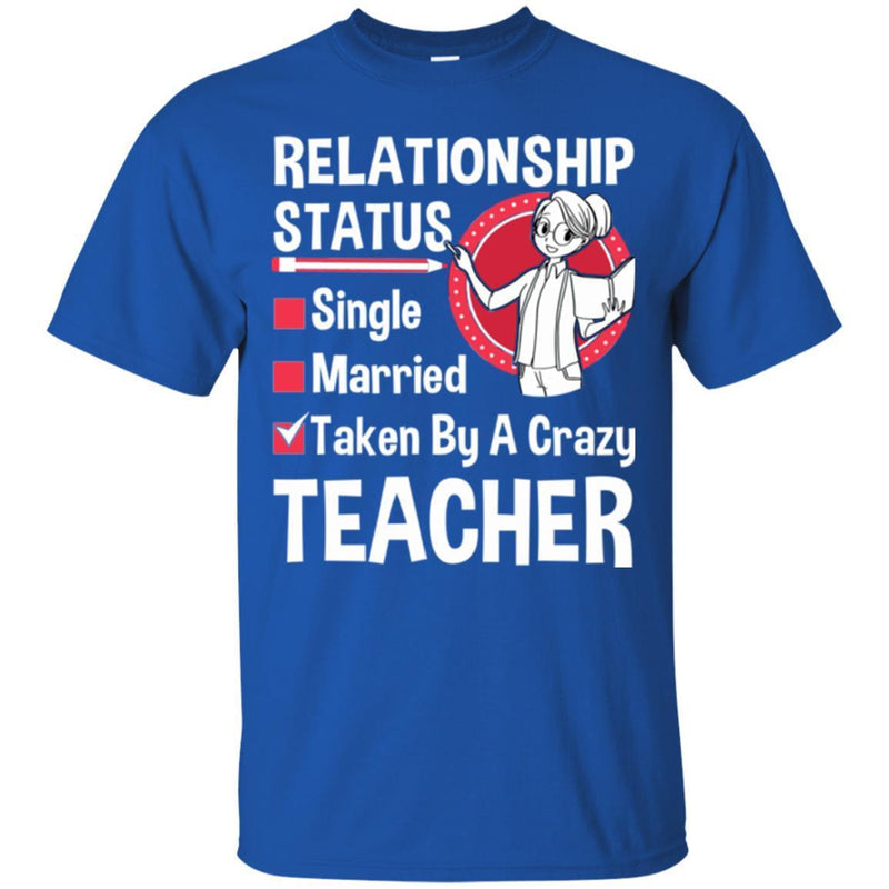 Teacher T-Shirt Relationship Status Taken By A Crazy Teacher Funny Gift Teacher Shirts CustomCat