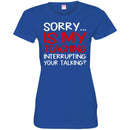 Teacher T-Shirt Sorry Is My Teaching Interrupting Your Talking Funny Gift Teacher Shirts CustomCat