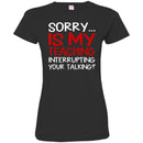 Teacher T-Shirt Sorry Is My Teaching Interrupting Your Talking Funny Gift Teacher Shirts CustomCat