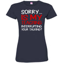 Teacher T-Shirt Sorry Is My Teaching Interrupting Your Talking Funny Gift Teacher Shirts CustomCat