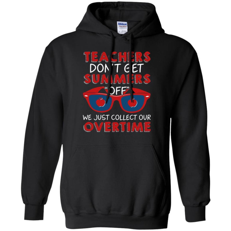 Teacher T-Shirt Teachers Don't Get Summers Off We Just Collect Our Overtime Funny Gift Teacher Shirt CustomCat