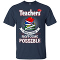 Teacher T-Shirt Teachers Make All Other Professions Possible Funny Gift Teachers Shirts CustomCat
