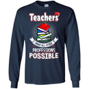 Teacher T-Shirt Teachers Make All Other Professions Possible Funny Gift Teachers Shirts CustomCat