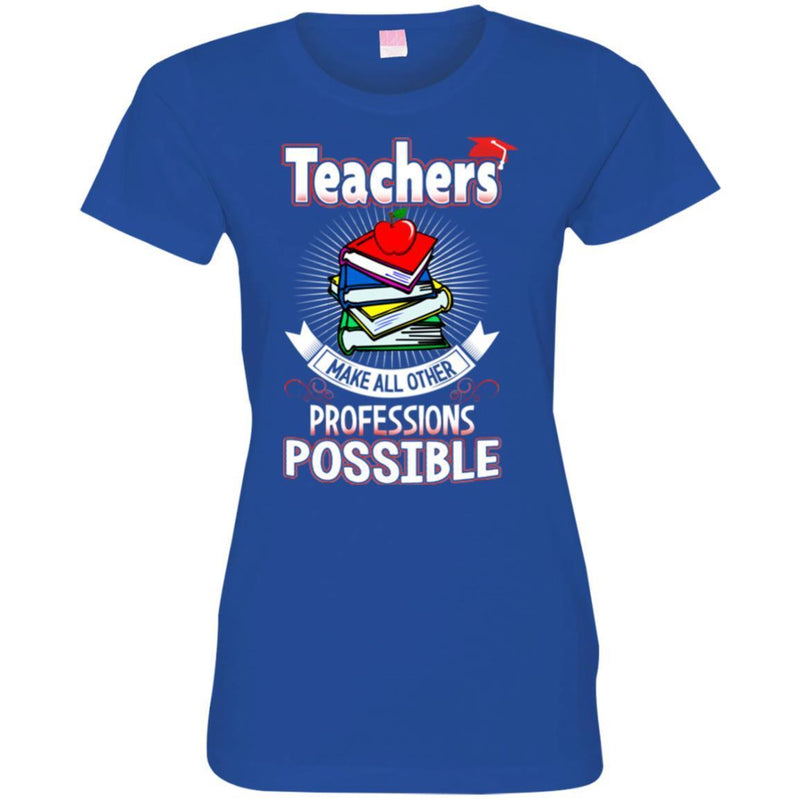 Teacher T-Shirt Teachers Make All Other Professions Possible Funny Gift Teachers Shirts CustomCat