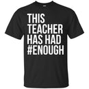 Teacher T-Shirt This Teacher Has Had Enough Funny Gift Teacher Shirts CustomCat
