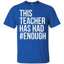 Teacher T-Shirt This Teacher Has Had Enough Funny Gift Teacher Shirts CustomCat