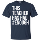 Teacher T-Shirt This Teacher Has Had Enough Funny Gift Teacher Shirts CustomCat