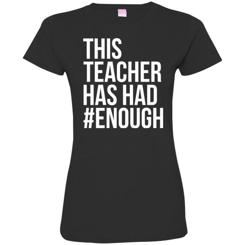 Teacher T-Shirt This Teacher Has Had Enough Funny Gift Teacher Shirts CustomCat