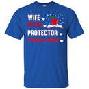 Teacher T-Shirt Wife Mom Protector Teacher Funny Gift Teacher Shirts CustomCat