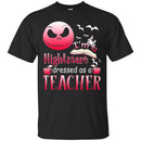 TeacherT-Shirt I'm A Nightmare Dressed As A Teacher Halloween Funny Gift Tees Medical Shirts CustomCat