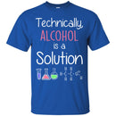 Technically Alcohol Is A Solution Funny Gifts Chemist T Shirts CustomCat