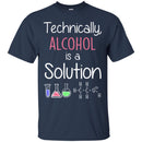 Technically Alcohol Is A Solution Funny Gifts Chemist T Shirts CustomCat