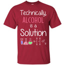 Technically Alcohol Is A Solution Funny Gifts Chemist T Shirts CustomCat