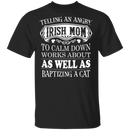 Telling An Angry Irish Mom Funny Gifts Patrick's Day Irish T-Shirt