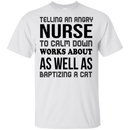 Telling An Angry Nurse To Calm Down Works About As Well As Baptizing A Cat Funny T-shirt CustomCat