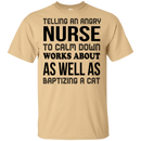 Telling An Angry Nurse To Calm Down Works About As Well As Baptizing A Cat Funny T-shirt CustomCat