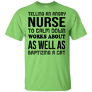 Telling An Angry Nurse To Calm Down Works About As Well As Baptizing A Cat Funny T-shirt CustomCat