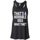 That's a Horrible Idea What Time T-shirts CustomCat