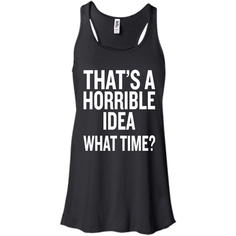 That's a Horrible Idea What Time T-shirts CustomCat