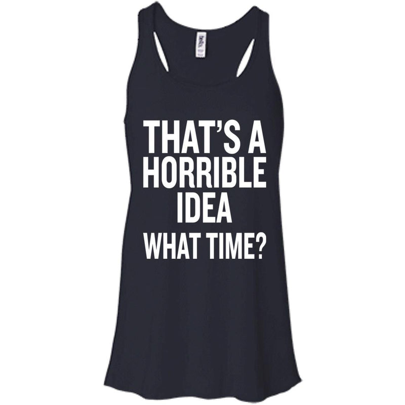 That's a Horrible Idea What Time T-shirts CustomCat
