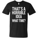 That's a Horrible Idea What Time T-shirts CustomCat