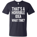 That's a Horrible Idea What Time T-shirts CustomCat