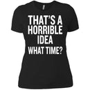 That's a Horrible Idea What Time T-shirts CustomCat