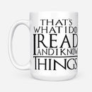 That's What I Do I Read And I Know Things White GOT Coffee Mug 11oz & 15oz 2 Sides