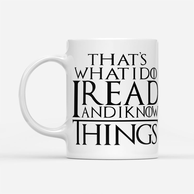 That's What I Do I Read And I Know Things White GOT Coffee Mug 11oz & 15oz 2 Sides