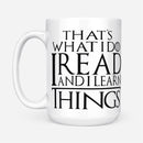That's What I Do I Read And I Learn Things White GOT Coffee Mug 11oz & 15oz