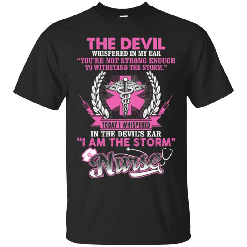 The Devil Whispered In My Ear You're Not Strong Enough To Stand The Storm I Am The Storm Nurse Shirts CustomCat