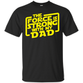 the force is strong with my dad t-shirt for father's day CustomCat