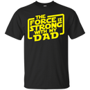 the force is strong with my dad t-shirt for father's day CustomCat