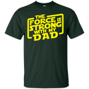 the force is strong with my dad t-shirt for father's day CustomCat