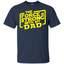 the force is strong with my dad t-shirt for father's day CustomCat