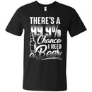 There's a 99.9 chance I need Beer T-shirts CustomCat