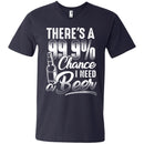 There's a 99.9 chance I need Beer T-shirts CustomCat