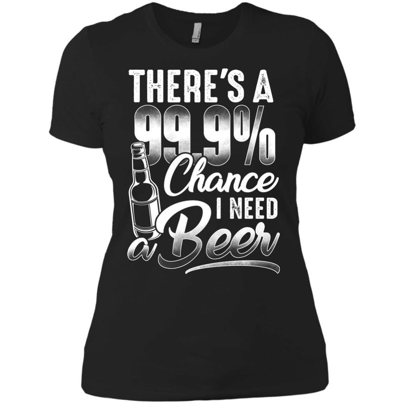 There's a 99.9 chance I need Beer T-shirts CustomCat