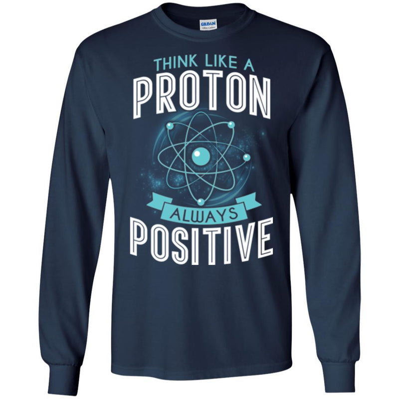 Think Like A Proton Always Positive Funny Gifts Science T Shirts CustomCat