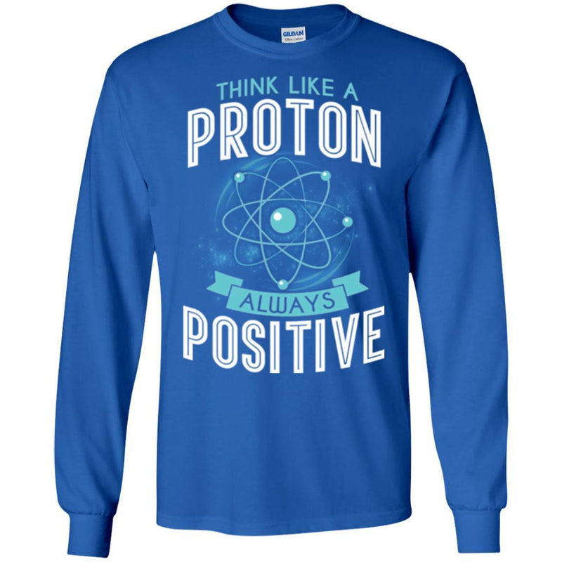 Think Like A Proton Always Positive Funny Gifts Science T Shirts CustomCat