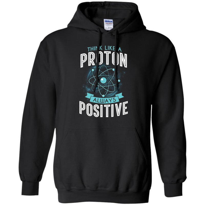 Think Like A Proton Always Positive Funny Gifts Science T Shirts CustomCat