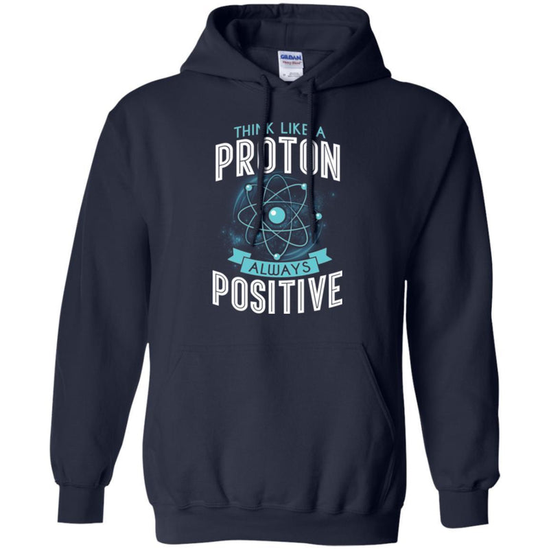 Think Like A Proton Always Positive Funny Gifts Science T Shirts CustomCat