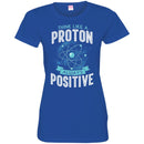 Think Like A Proton Always Positive Funny Gifts Science T Shirts CustomCat